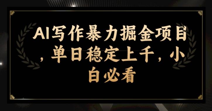 AI写作暴力掘金项目，单日稳定上千，小白必看-全有网创