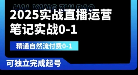 2025实战直播运营0-1，精通自然流付费0-1，可独立完成起号-全有网创