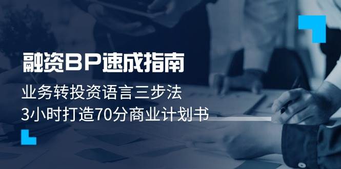 融资BP速成指南：业务转投资语言三步法，3小时打造70分商业计划书-全有网创