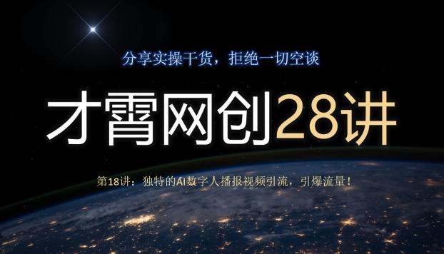 才霄网创28讲第18讲：独特的AI数字人播报视频引流，引爆流量！-全有网创