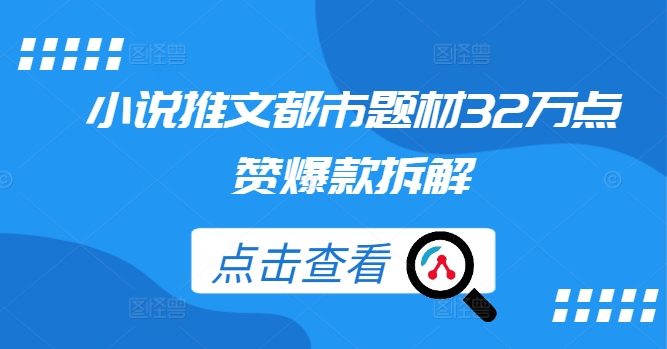 小说推文都市题材32万点赞爆款拆解-全有网创