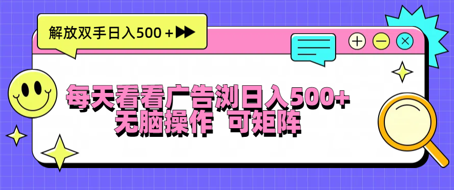 每天看看广告浏览日入500＋操作简単，无脑操作，可矩阵-全有网创