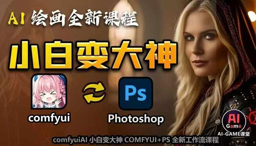AI绘画全新课程，AI小白变大神COMFYUI+PS全新工作流课程，学会能创作无限可能-全有网创