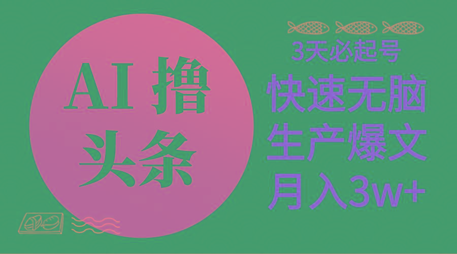 AI撸头条3天必起号，无脑操作3分钟1条，复制粘贴简单月入3W+-全有网创