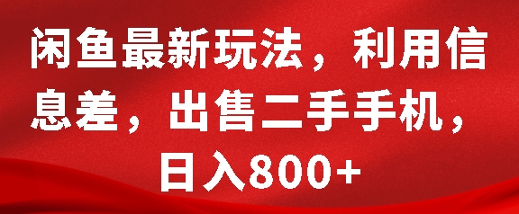 闲鱼最新玩法，利用信息差，出售二手手机，日入8张【揭秘】-全有网创
