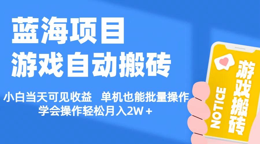 【蓝海项目】游戏自动搬砖 小白当天可见收益 单机也能批量操作 学会操…-全有网创