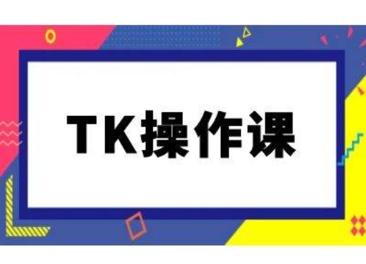 TK操作课,tiktok跨境电商教程(更新中)