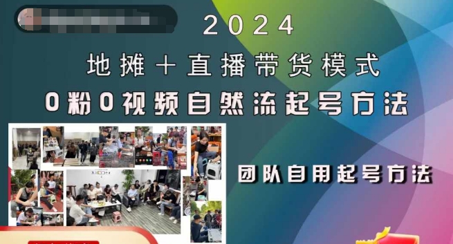 2024地摊+直播带货模式自然流起号稳号全流程，0粉0视频自然流起号方法-全有网创