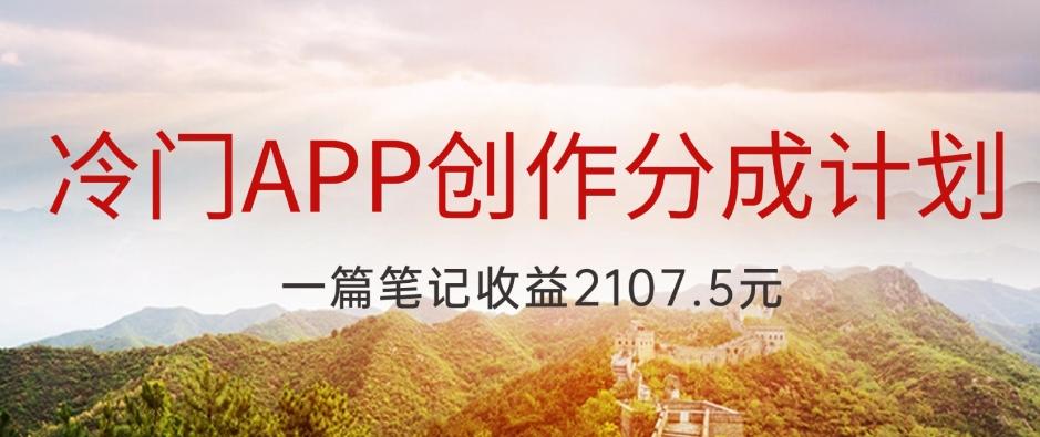 冷门APP创作分成计划，最新风口，做第一批吃螃蟹的人，一篇笔记收益2107.5元-全有网创