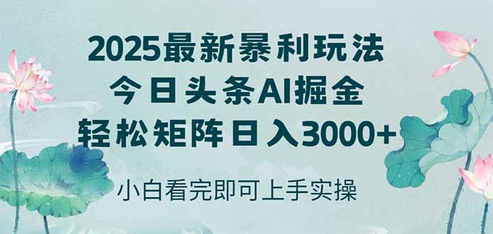 今日头条2025年最新暴利玩法，思路简单，复制粘贴，轻松实现矩阵日入3000+-全有网创