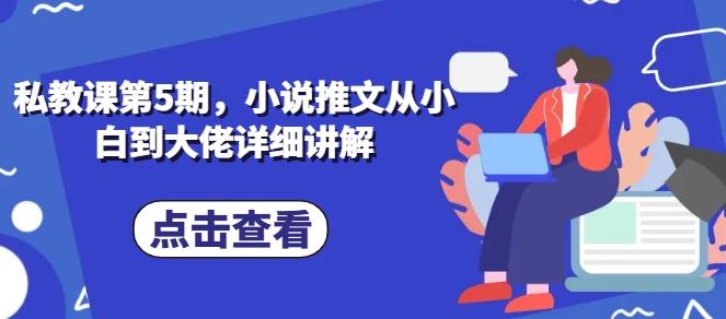 私教课第5期，小说推文从小白到大佬详细讲解-全有网创