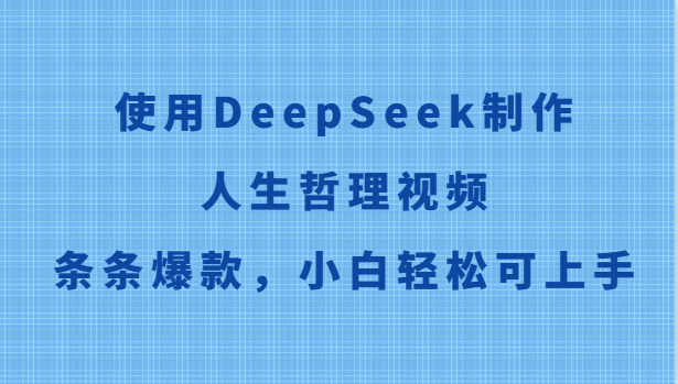 使用DeepSeek制作人生哲理视频，条条爆款，小白轻松可上手-全有网创