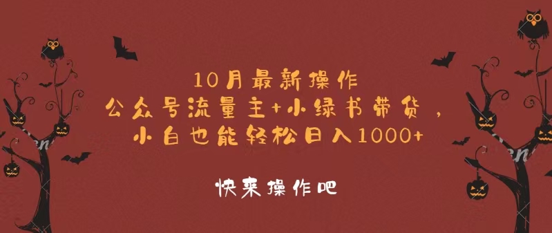 10月最新操作，公众号流量主+小绿书带货，小白轻松日入1000+-全有网创