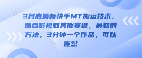 3月底最新快手MT搬运技术，适合影视和其他赛道，最新的方法，3分钟一个作品，可以连怼-全有网创
