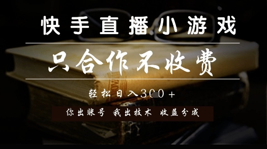 快手直播小游戏，只合作不收费，你出账号我出技术， 分润模式【揭秘】-全有网创
