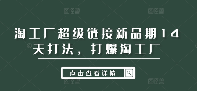 淘工厂超级链接新品期14天打法，打爆淘工厂-全有网创