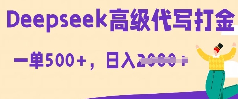 DeepSeek高级代写打金，一单收益3张，从获客到变现的全流程-全有网创