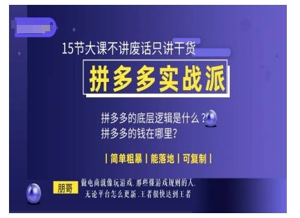 朋哥电商(拼多多实战派),15节大课不讲废话只讲干货,简单粗暴 能落地 可复制