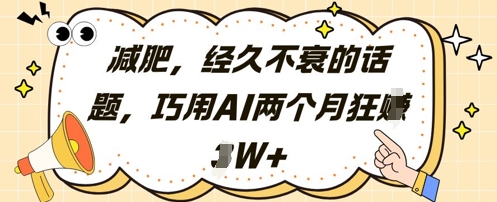 减肥，经久不衰的话题，巧用AI两个月狂挣2W+-全有网创