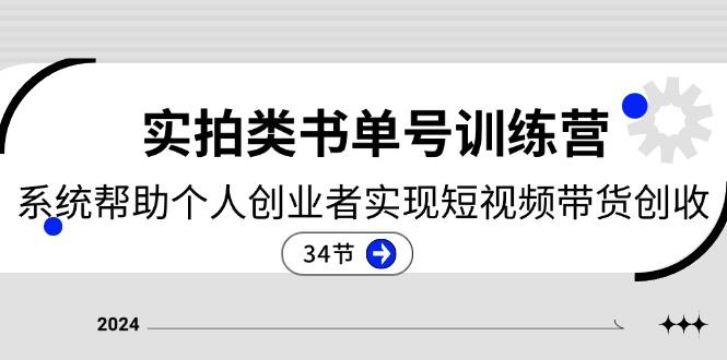 2024实拍类书单号训练营：系统帮助个人创业者实现短视频带货创收-34节-全有网创