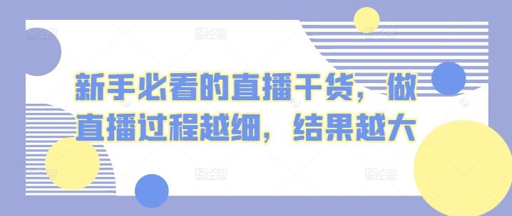 新手必看的直播干货，做直播过程越细，结果越大-全有网创