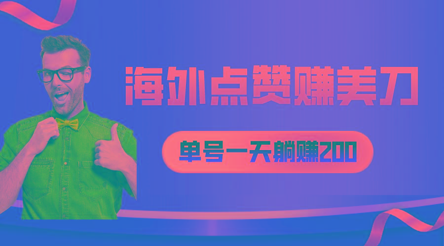 海外视频点赞赚美刀，一天收入200+，小白长期可做-全有网创