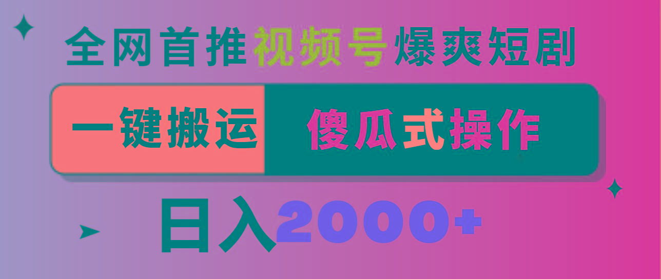 视频号爆爽短剧推广，一键搬运，傻瓜式操作，日入2000+-全有网创