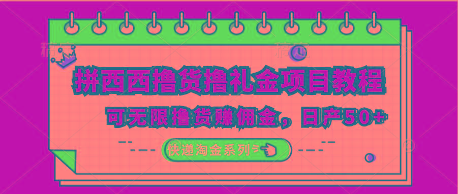 拼西西撸货撸礼金项目教程；可无限撸货赚佣金，日产50+-全有网创